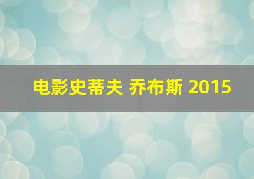 电影史蒂夫 乔布斯 2015